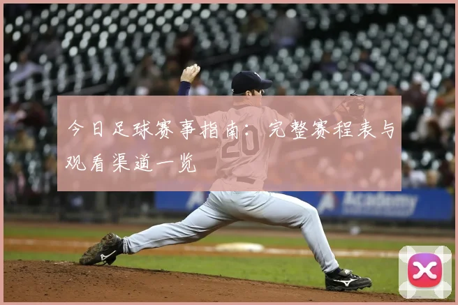 今日足球赛事指南：完整赛程表与观看渠道一览