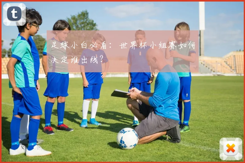 足球小白必看：世界杯小组赛如何决定谁出线？