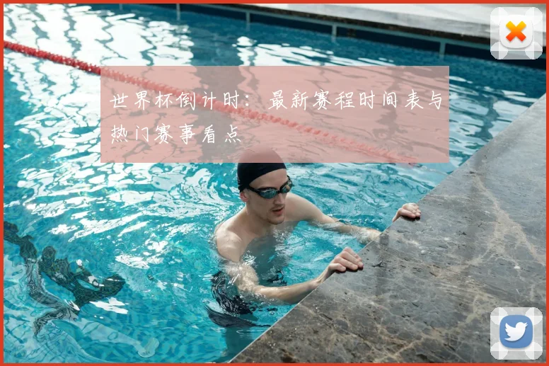 世界杯倒计时：最新赛程时间表与热门赛事看点